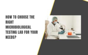 How to Choose the Right Microbiological Testing Lab for Your Needs