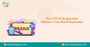 How FSSAI Registration Enhances Your Brand Reputation